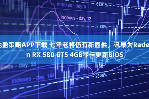 驰盈策略APP下载 七年老将仍有新固件，讯景为Radeon RX 580 GTS 4GB显卡更新BIOS